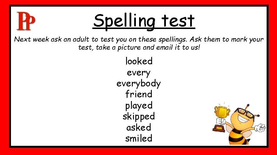 Spelling test Next week ask an adult to test you on these spellings. Ask Spelling test Next week ask an adult to test you on these spellings. Ask