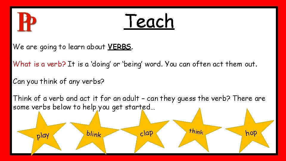 Teach We are going to learn about VERBS. What is a verb? It is Teach We are going to learn about VERBS. What is a verb? It is