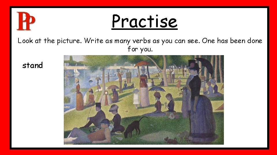 Practise Look at the picture. Write as many verbs as you can see. One Practise Look at the picture. Write as many verbs as you can see. One