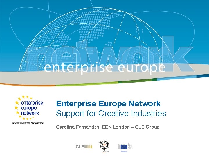 Enterprise Title Europe Network Support for Creative Industries Sub-title Carolina Fernandes, EEN London –