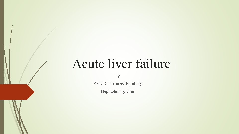 Acute liver failure by Prof. Dr / Ahmed Elgohary Hepatobiliary Unit 