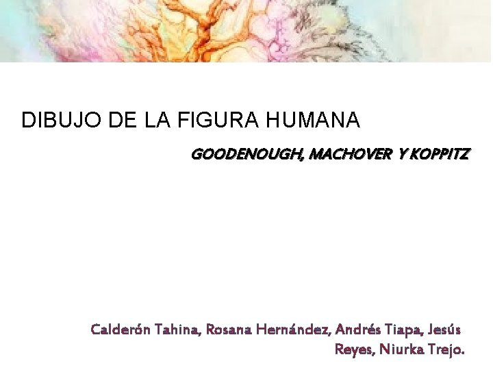 DIBUJO DE LA FIGURA HUMANA GOODENOUGH, MACHOVER Y KOPPITZ Calderón Tahina, Rosana Hernández, Andrés
