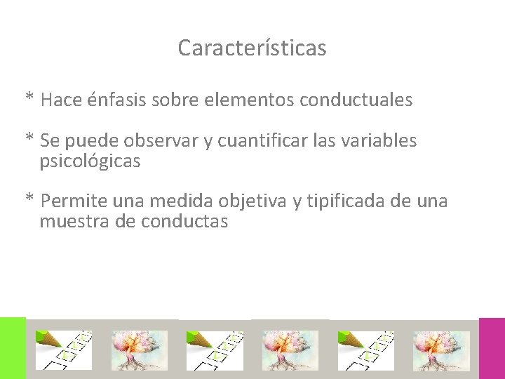 Características * Hace énfasis sobre elementos conductuales * Se puede observar y cuantificar las