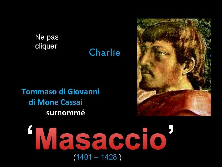 Ne pas cliquer Charlie Tommaso di Giovanni di Mone Cassai surnommé ‘ Masaccio’’ (1401