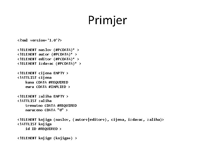 Primjer <? xml version='1. 0'? > <!ELEMENT naslov (#PCDATA)* > autor (#PCDATA)* > editor