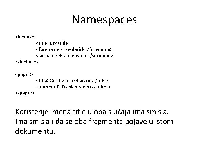 Namespaces <lecturer> <title>Dr</title> <forename>Froederick</forename> <surname>Frankenstein</surname> </lecturer> <paper> <title>On the use of brains</title> <author> F.