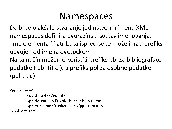 Namespaces Da bi se olakšalo stvaranje jedinstvenih imena XML namespaces definira dvorazinski sustav imenovanja.