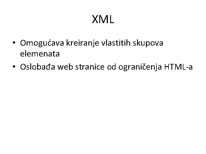 XML • Omogućava kreiranje vlastitih skupova elemenata • Oslobađa web stranice od ograničenja HTML-a