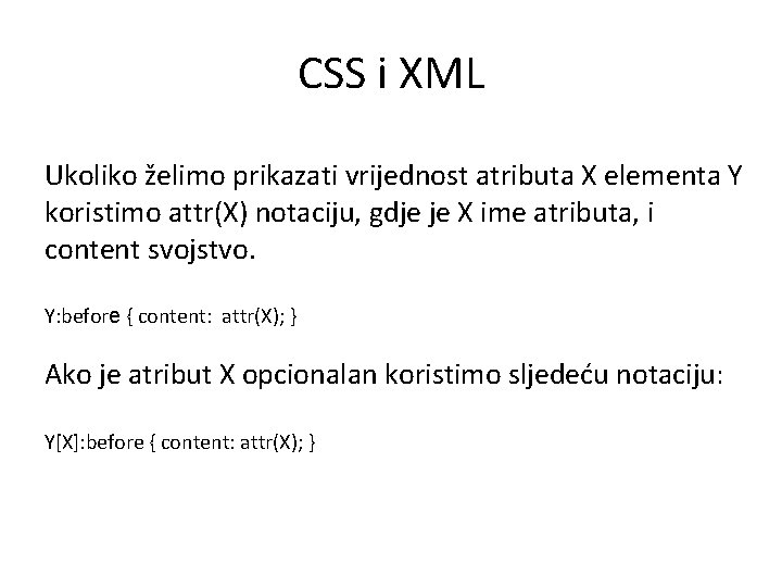 CSS i XML Ukoliko želimo prikazati vrijednost atributa X elementa Y koristimo attr(X) notaciju,