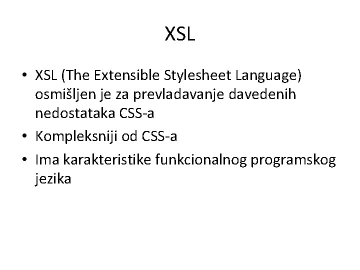XSL • XSL (The Extensible Stylesheet Language) osmišljen je za prevladavanje davedenih nedostataka CSS-a