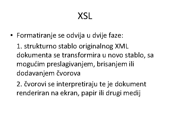 XSL • Formatiranje se odvija u dvije faze: 1. strukturno stablo originalnog XML dokumenta
