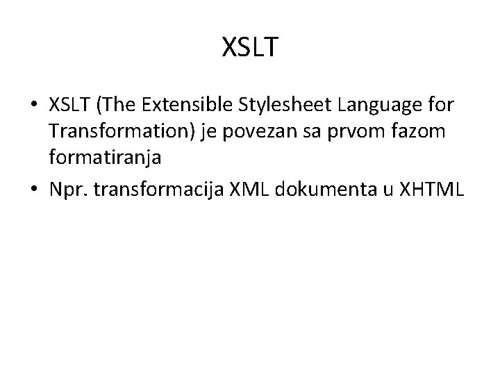 XSLT • XSLT (The Extensible Stylesheet Language for Transformation) je povezan sa prvom fazom