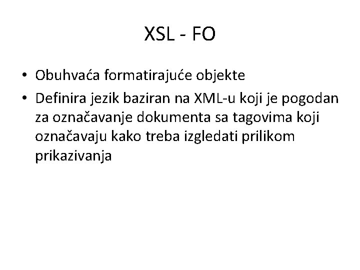XSL - FO • Obuhvaća formatirajuće objekte • Definira jezik baziran na XML-u koji
