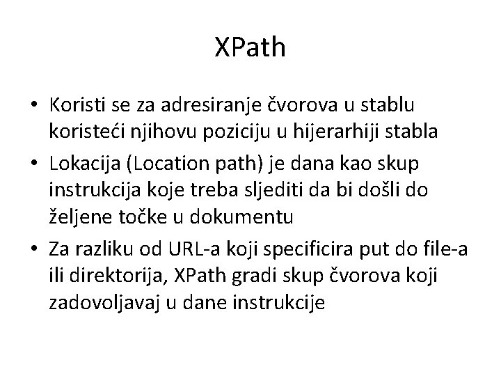 XPath • Koristi se za adresiranje čvorova u stablu koristeći njihovu poziciju u hijerarhiji