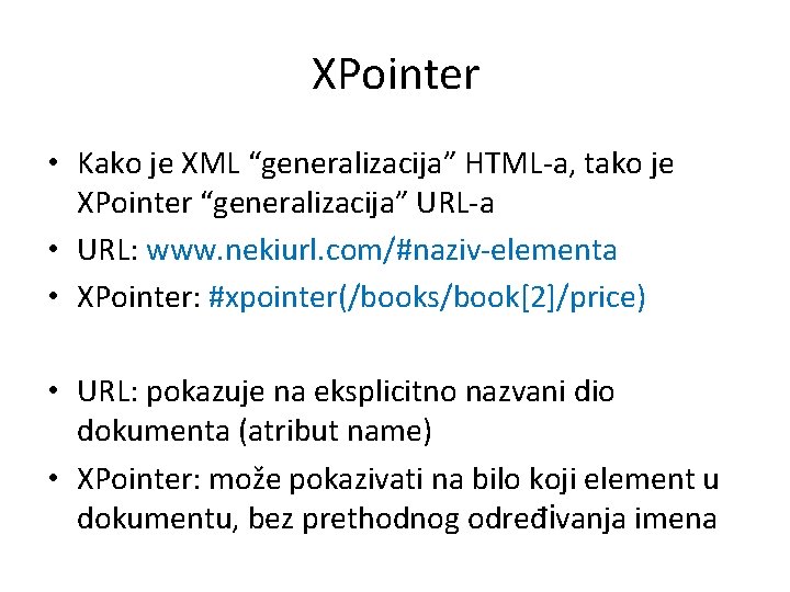 XPointer • Kako je XML “generalizacija” HTML-a, tako je XPointer “generalizacija” URL-a • URL: