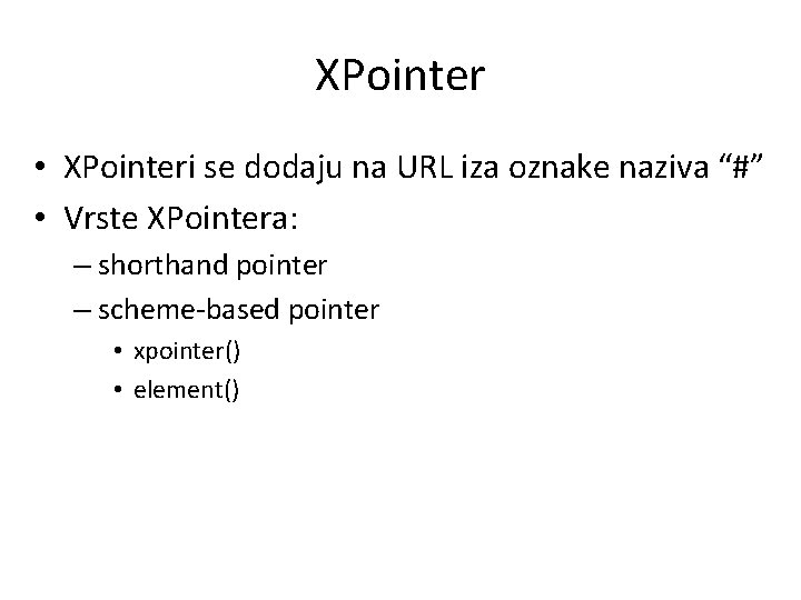 XPointer • XPointeri se dodaju na URL iza oznake naziva “#” • Vrste XPointera: