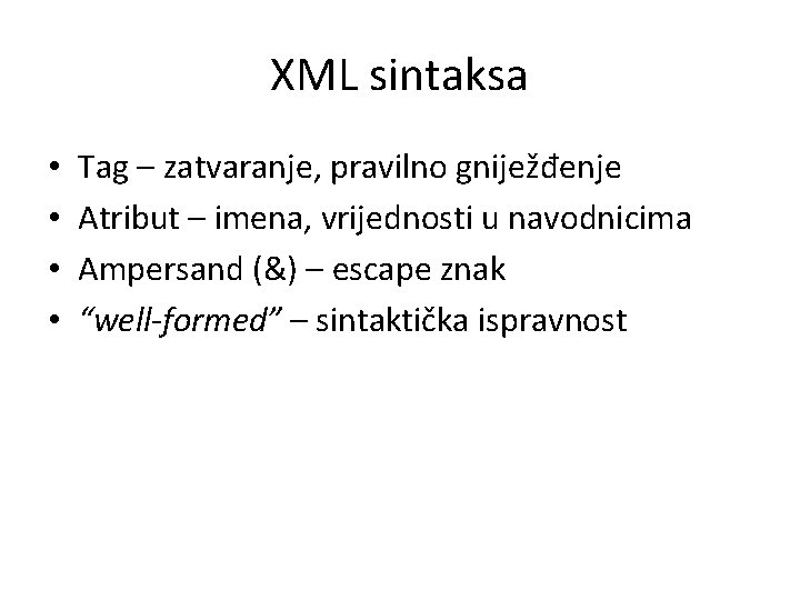 XML sintaksa • • Tag – zatvaranje, pravilno gniježđenje Atribut – imena, vrijednosti u