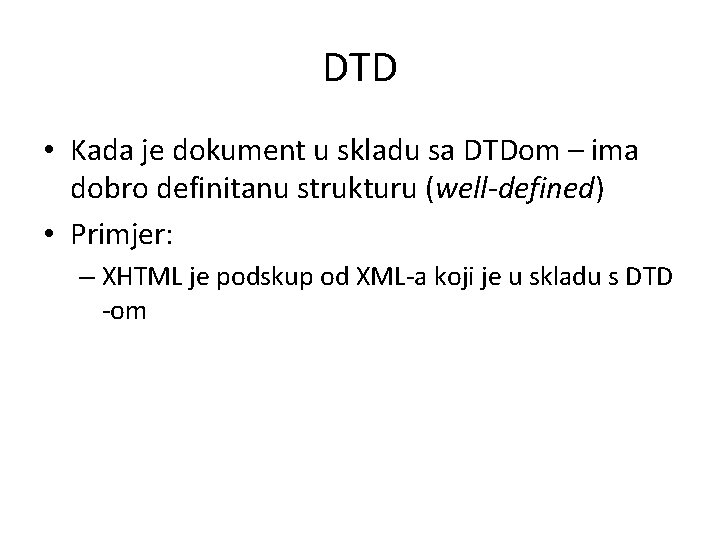 DTD • Kada je dokument u skladu sa DTDom – ima dobro definitanu strukturu