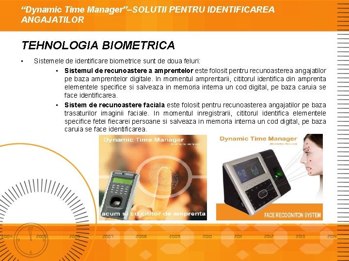 “Dynamic Time Manager”–SOLUTII PENTRU IDENTIFICAREA ANGAJATILOR TEHNOLOGIA BIOMETRICA • Sistemele de identificare biometrice sunt