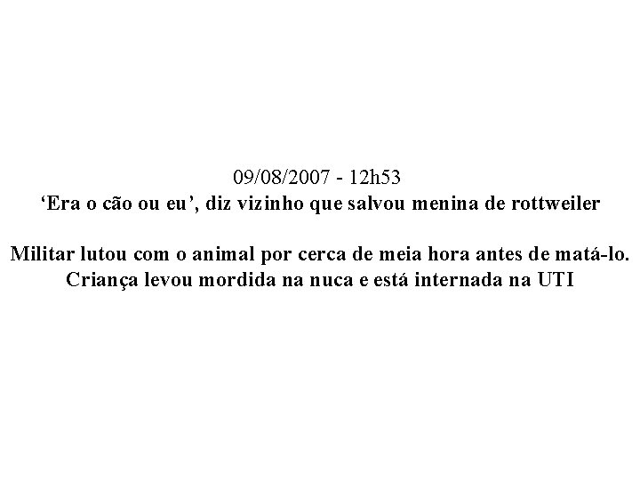 09/08/2007 - 12 h 53 ‘Era o cão ou eu’, diz vizinho que salvou