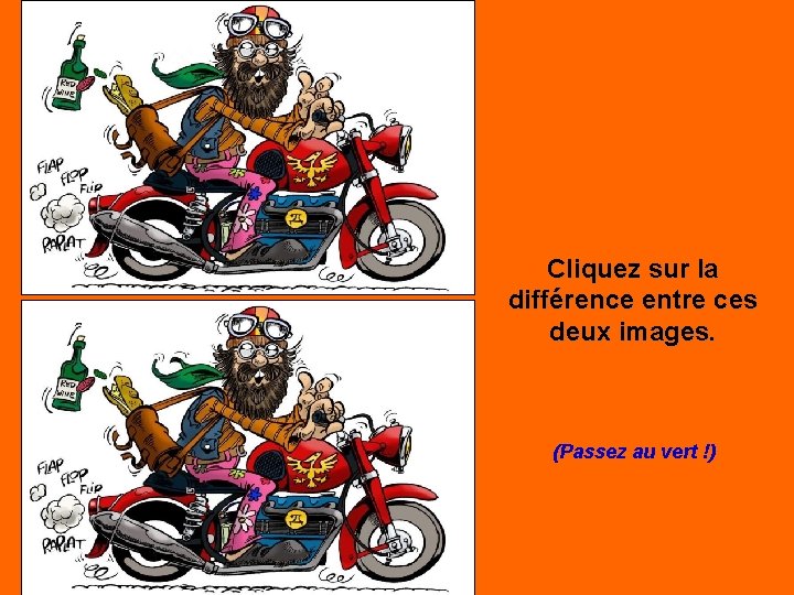 Cliquez sur la différence entre ces deux images. (Passez au vert !) 