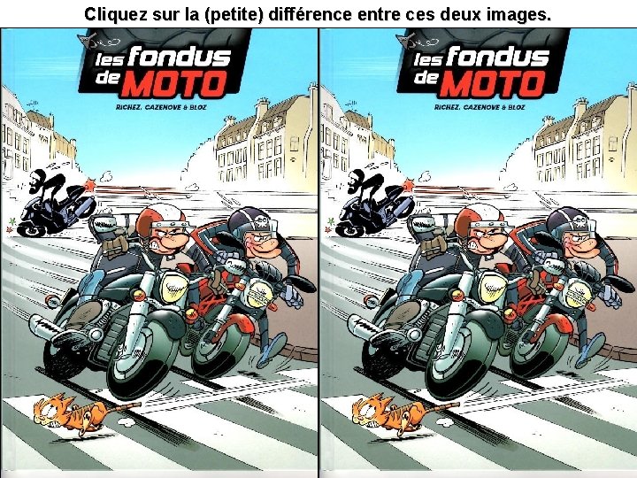 Cliquez sur la (petite) différence entre ces deux images. 