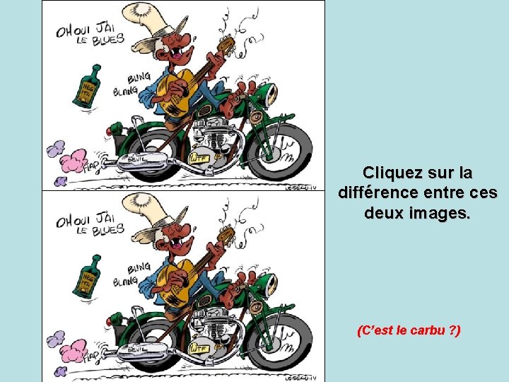 Cliquez sur la différence entre ces deux images. (C’est le carbu ? ) 