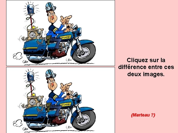 Cliquez sur la différence entre ces deux images. (Marteau ? ) 