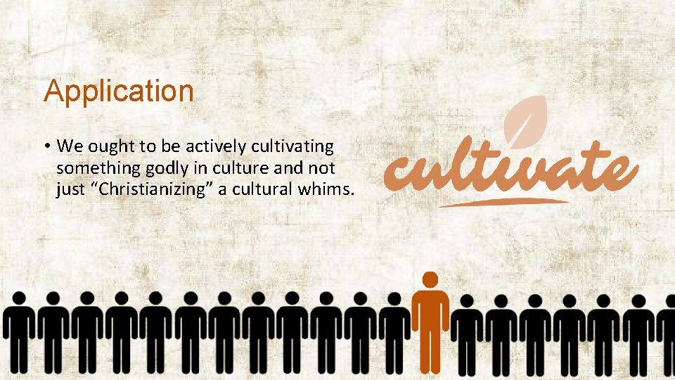 Application • We ought to be actively cultivating something godly in culture and not