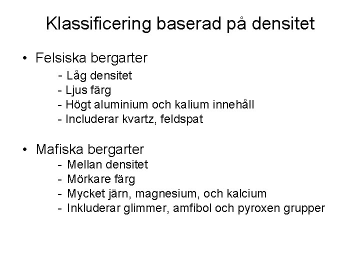 Klassificering baserad på densitet • Felsiska bergarter - Låg densitet - Ljus färg -