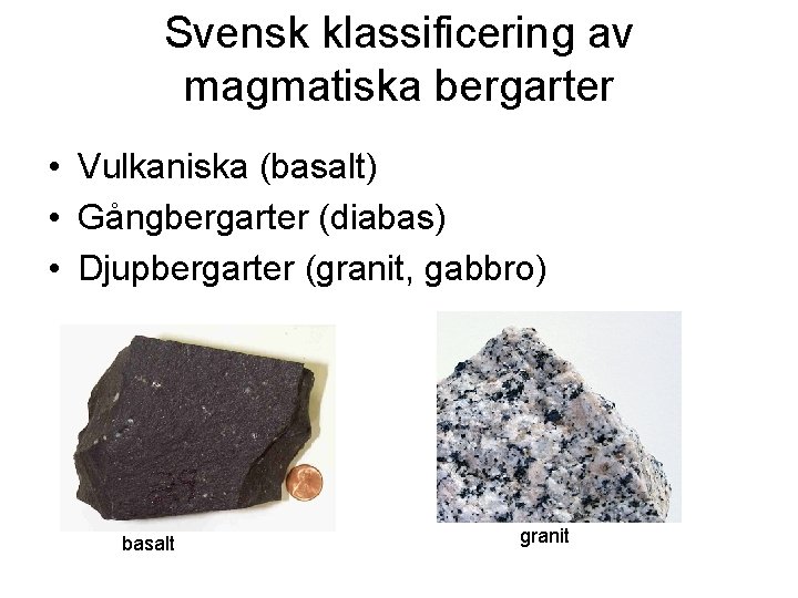 Svensk klassificering av magmatiska bergarter • Vulkaniska (basalt) • Gångbergarter (diabas) • Djupbergarter (granit,