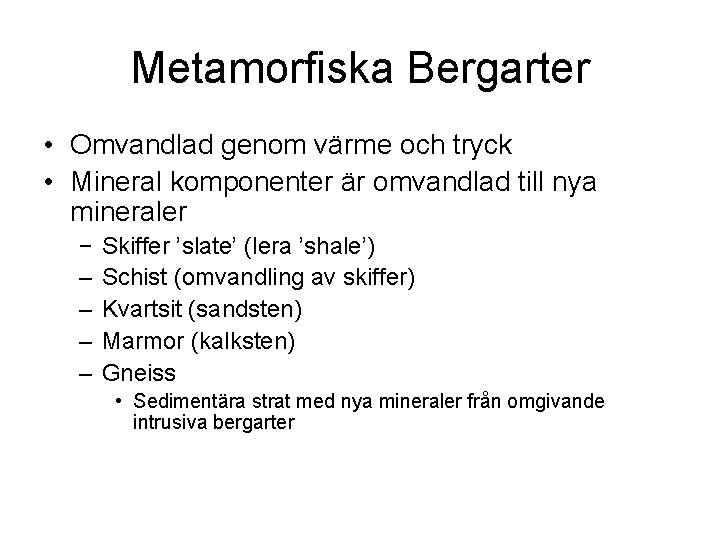 Metamorfiska Bergarter • Omvandlad genom värme och tryck • Mineral komponenter är omvandlad till