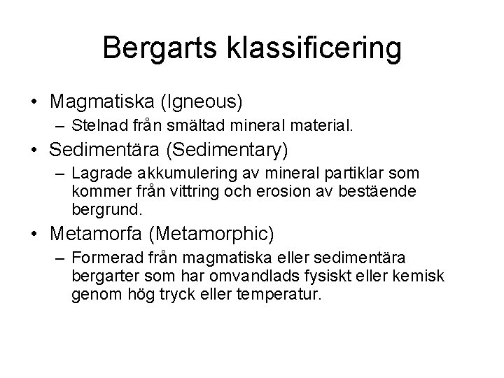 Bergarts klassificering • Magmatiska (Igneous) – Stelnad från smältad mineral material. • Sedimentära (Sedimentary)