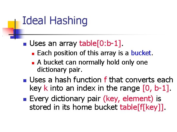 Ideal Hashing Uses an array table[0: b-1]. Each position of this array is a