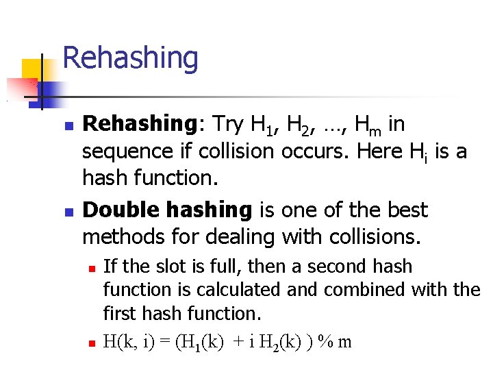 Rehashing Rehashing: Try H 1, H 2, …, Hm in sequence if collision occurs.