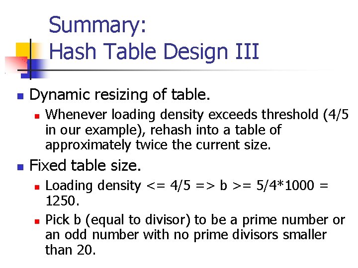 Summary: Hash Table Design III Dynamic resizing of table. Whenever loading density exceeds threshold