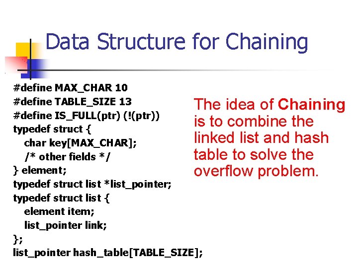 Data Structure for Chaining #define MAX_CHAR 10 #define TABLE_SIZE 13 #define IS_FULL(ptr) (!(ptr)) typedef
