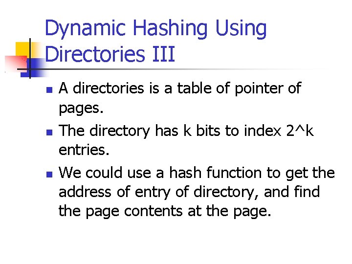Dynamic Hashing Using Directories III A directories is a table of pointer of pages.