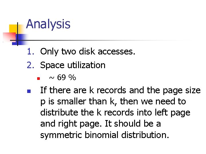 Analysis 1. Only two disk accesses. 2. Space utilization ~ 69 % If there