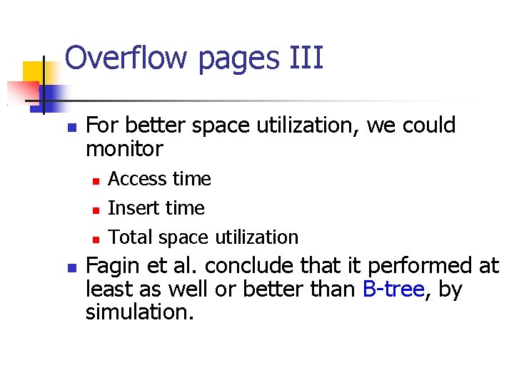 Overflow pages III For better space utilization, we could monitor Access time Insert time