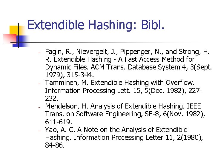 Extendible Hashing: Bibl. Fagin, R. , Nievergelt, J. , Pippenger, N. , and Strong,