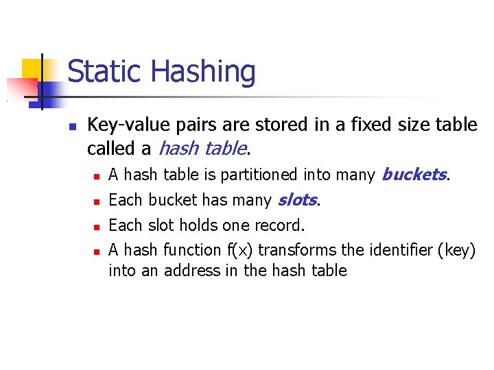 Static Hashing Key-value pairs are stored in a fixed size table called a hash