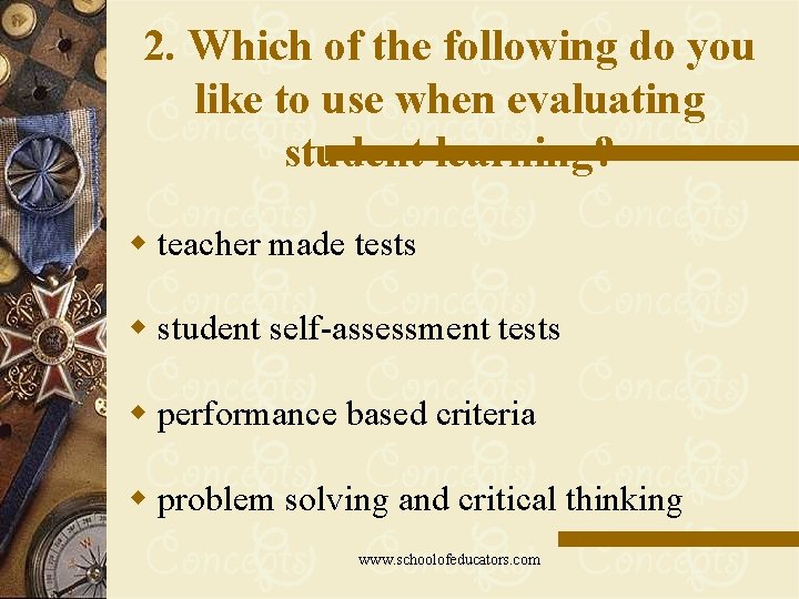 2. Which of the following do you like to use when evaluating student learning?