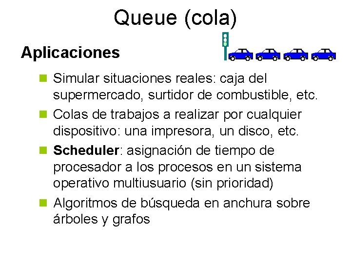 Queue (cola) Aplicaciones n Simular situaciones reales: caja del supermercado, surtidor de combustible, etc.