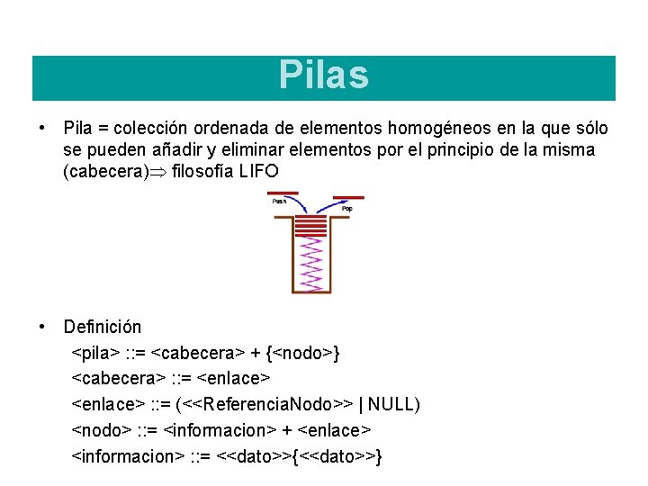 Pilas • Pila = colección ordenada de elementos homogéneos en la que sólo se