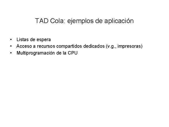 TAD Cola: ejemplos de aplicación • Listas de espera • Acceso a recursos compartidos