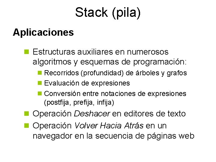 Stack (pila) Aplicaciones n Estructuras auxiliares en numerosos algoritmos y esquemas de programación: n