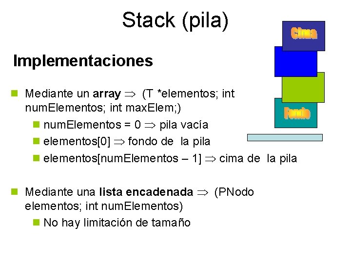 Stack (pila) Implementaciones n Mediante un array (T *elementos; int num. Elementos; int max.