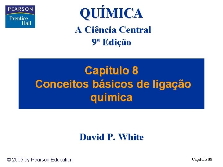 QUÍMICA A Ciência Central 9ª Edição Capítulo 8 Conceitos básicos de ligação química David