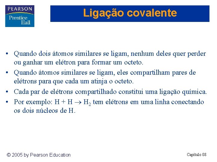Ligação covalente • Quando dois átomos similares se ligam, nenhum deles quer perder ou